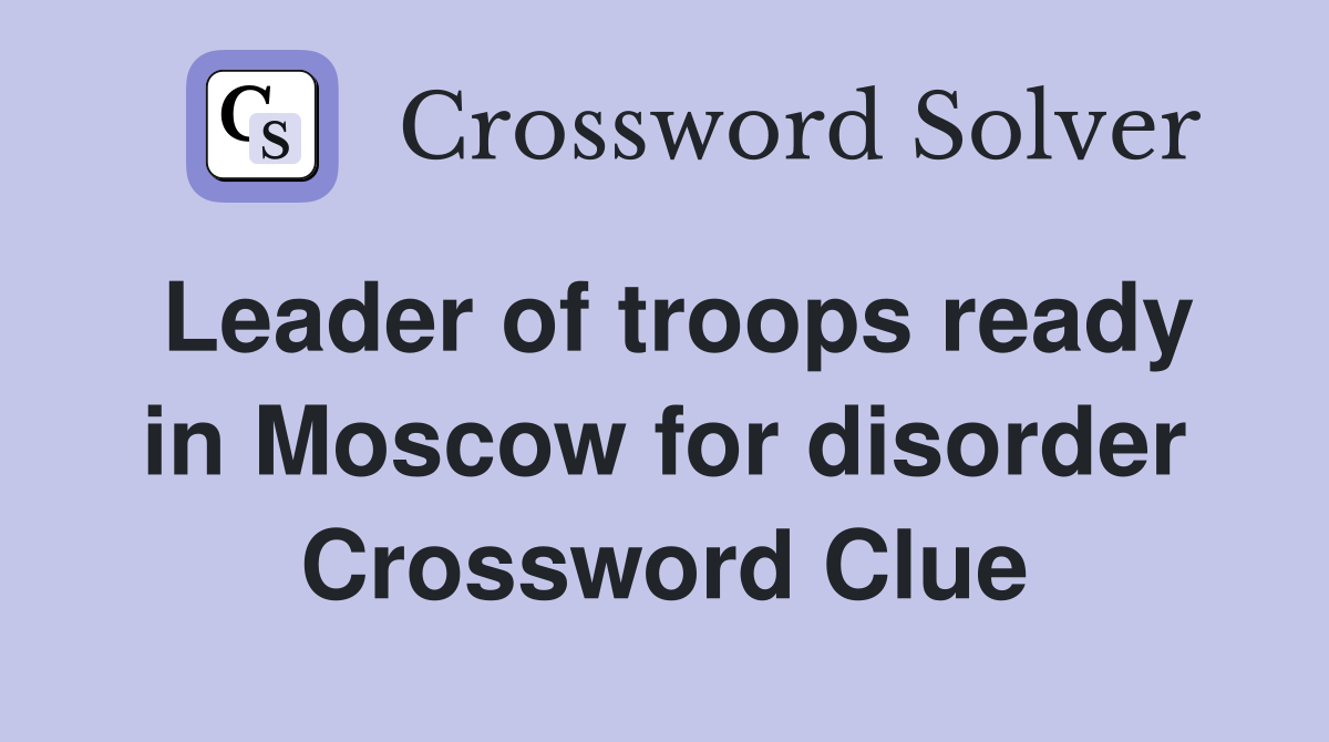 Leader of troops ready in Moscow for disorder Crossword Clue