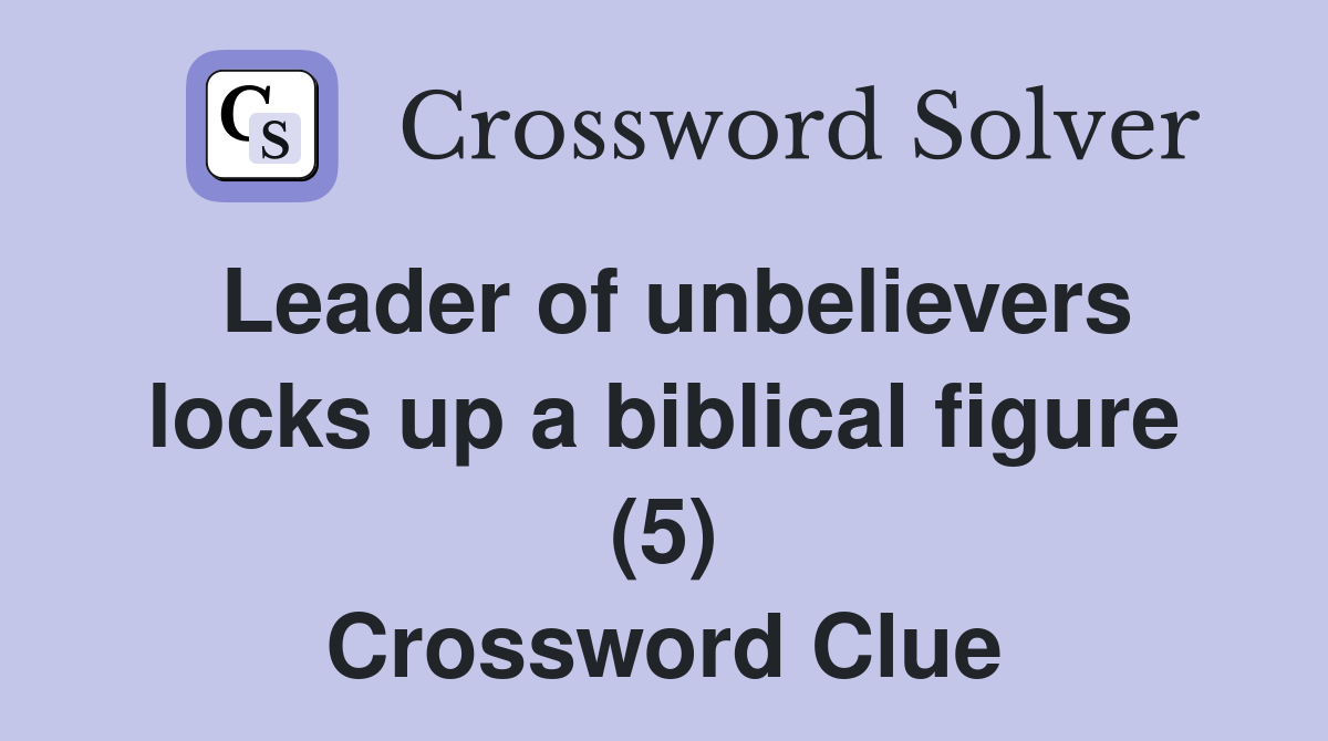 Leader of unbelievers locks up a biblical figure (5) Crossword Clue