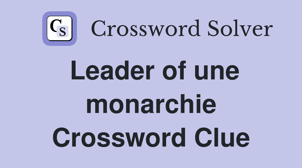 Leader of une monarchie Crossword Clue