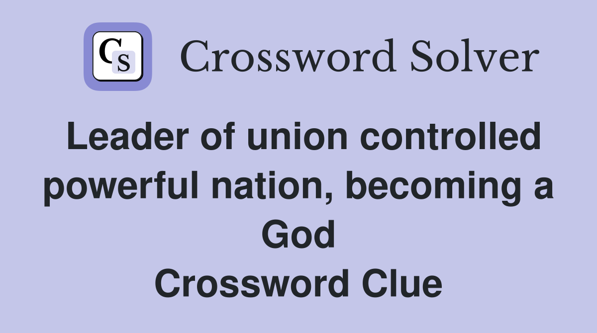Leader of union controlled powerful nation, becoming a God Crossword Clue