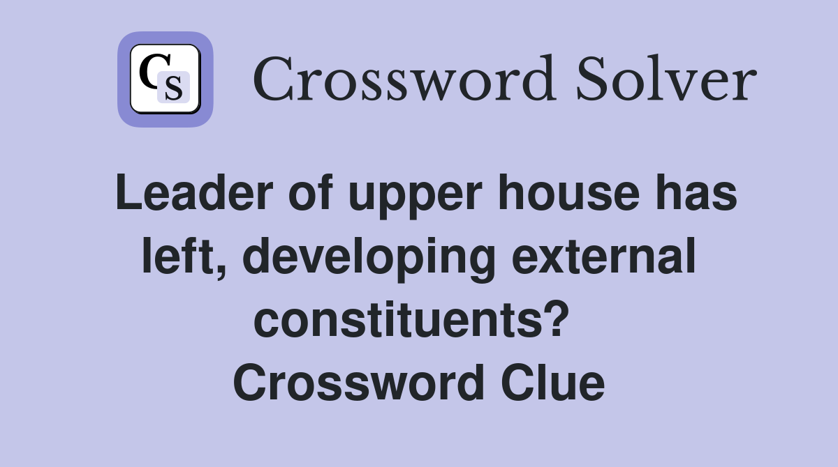 Leader of upper house has left, developing external constituents?  Crossword Clue
