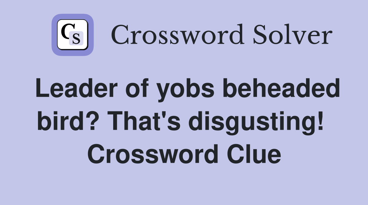 Leader of yobs beheaded bird? That's disgusting!  Crossword Clue