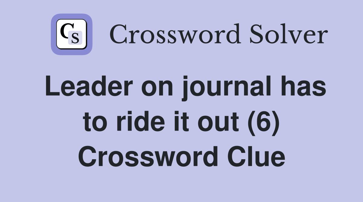 Leader on journal has to ride it out (6) Crossword Clue