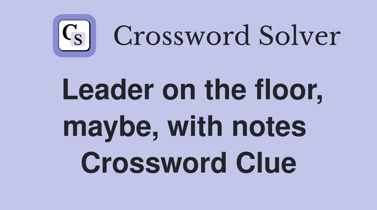 Leader on the floor, maybe, with notes  Crossword Clue