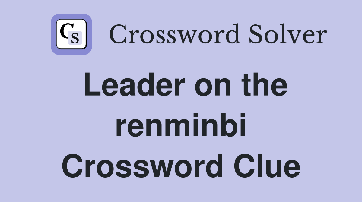 Leader on the renminbi Crossword Clue
