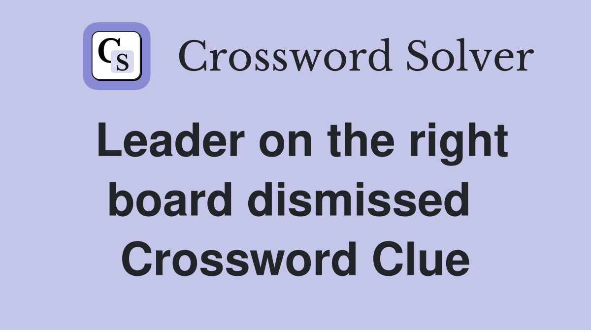 Leader on the right board dismissed  Crossword Clue