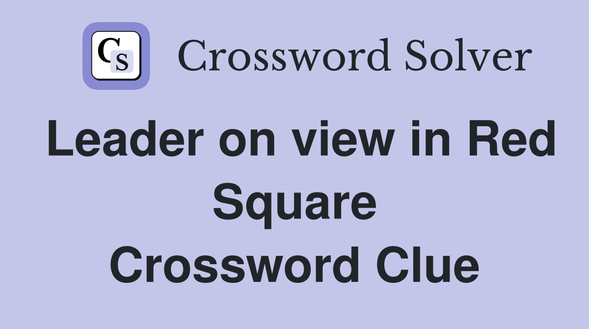 Leader on view in Red Square Crossword Clue