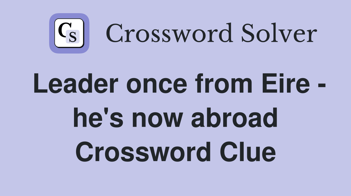 Leader once from Eire - he's now abroad Crossword Clue