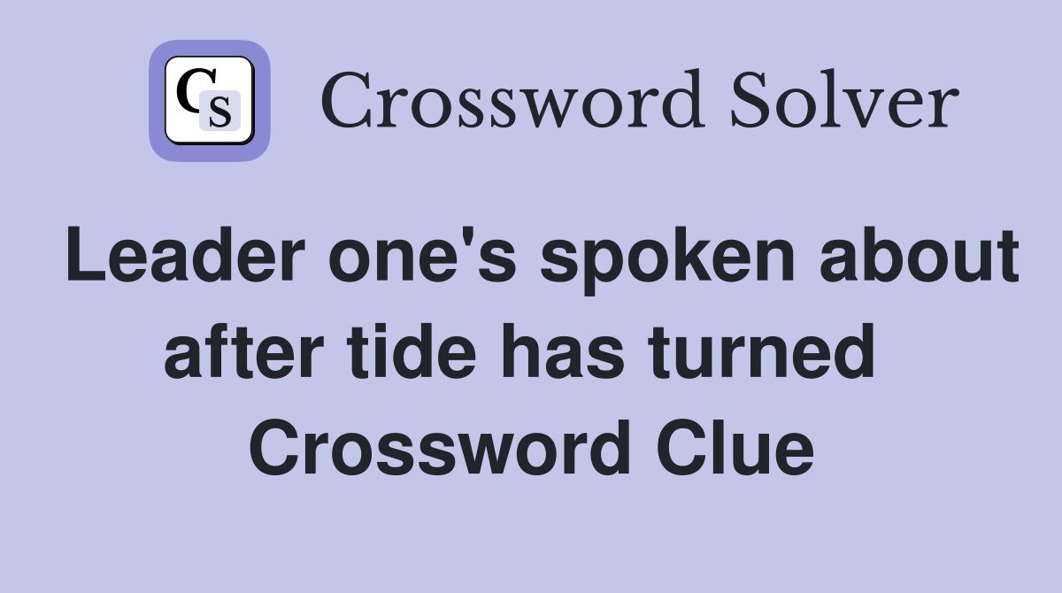 Leader one's spoken about after tide has turned  Crossword Clue