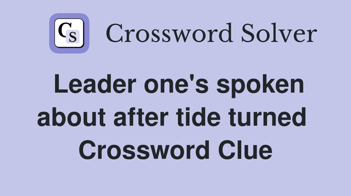 Leader one's spoken about after tide turned  Crossword Clue