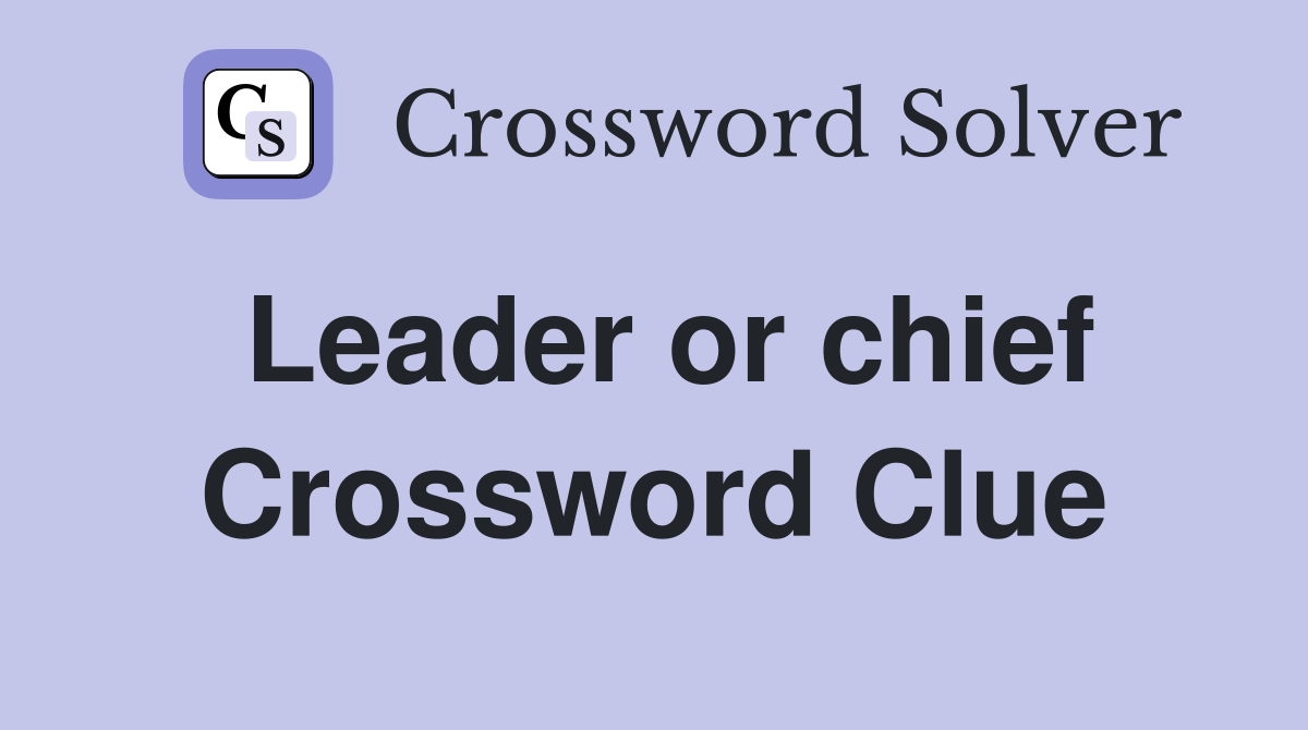 Leader or chief Crossword Clue