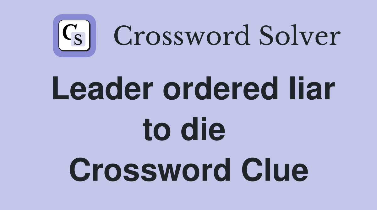 Leader ordered liar to die  Crossword Clue