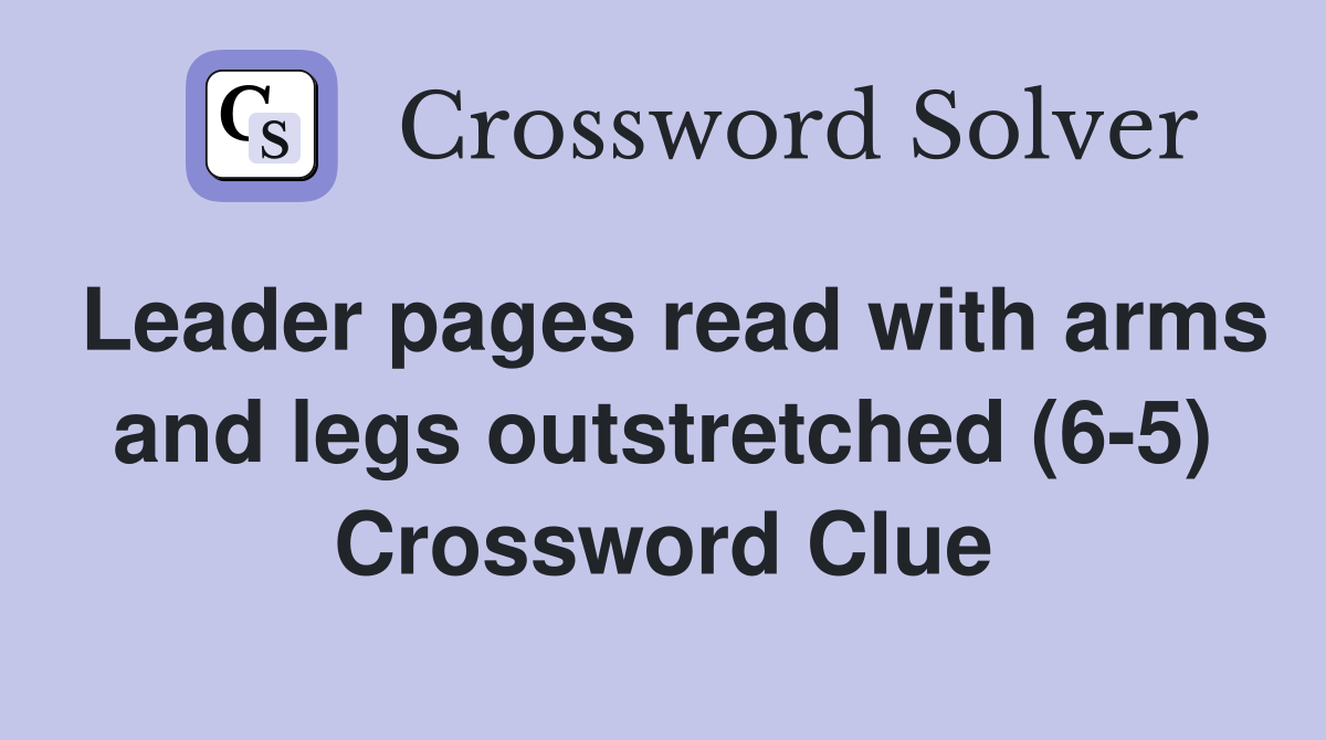 Leader pages read with arms and legs outstretched (6-5) Crossword Clue