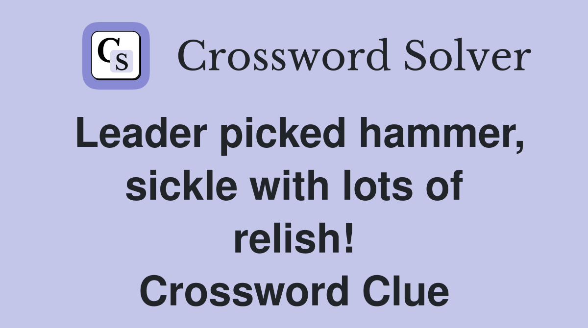Leader picked hammer, sickle with lots of relish! Crossword Clue