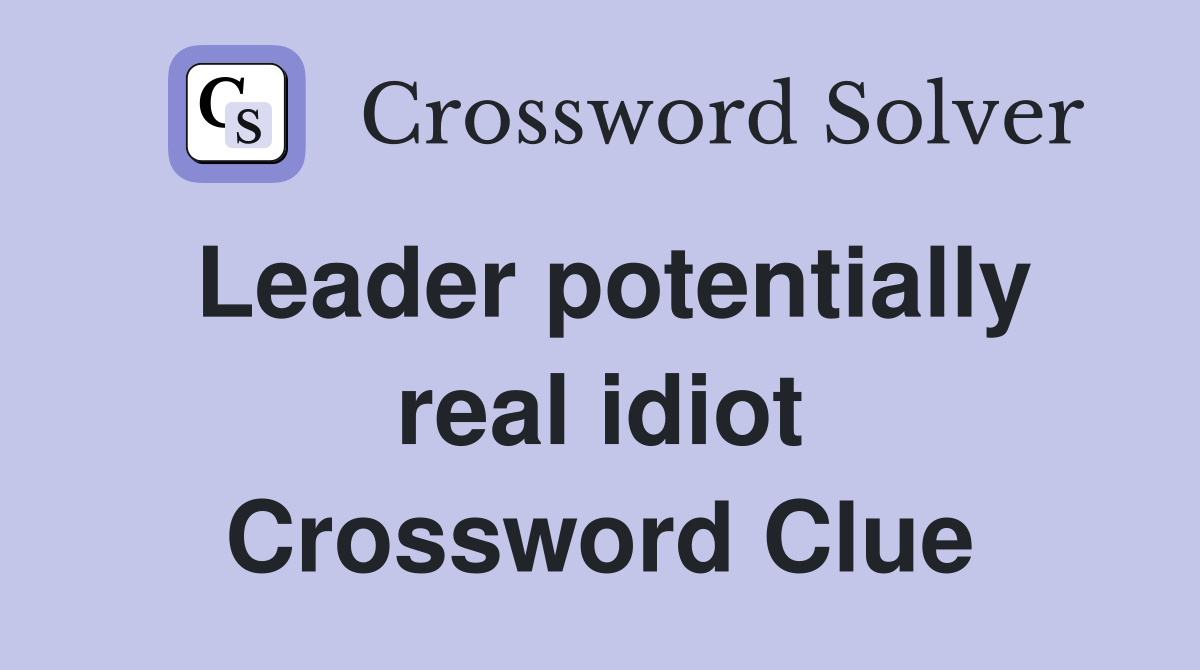 Leader potentially real idiot Crossword Clue