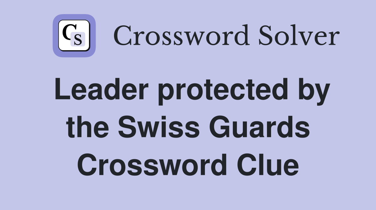 Leader protected by the Swiss Guards Crossword Clue