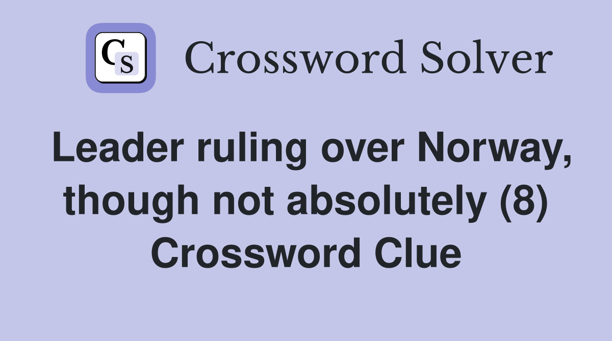 Leader ruling over Norway, though not absolutely (8) Crossword Clue