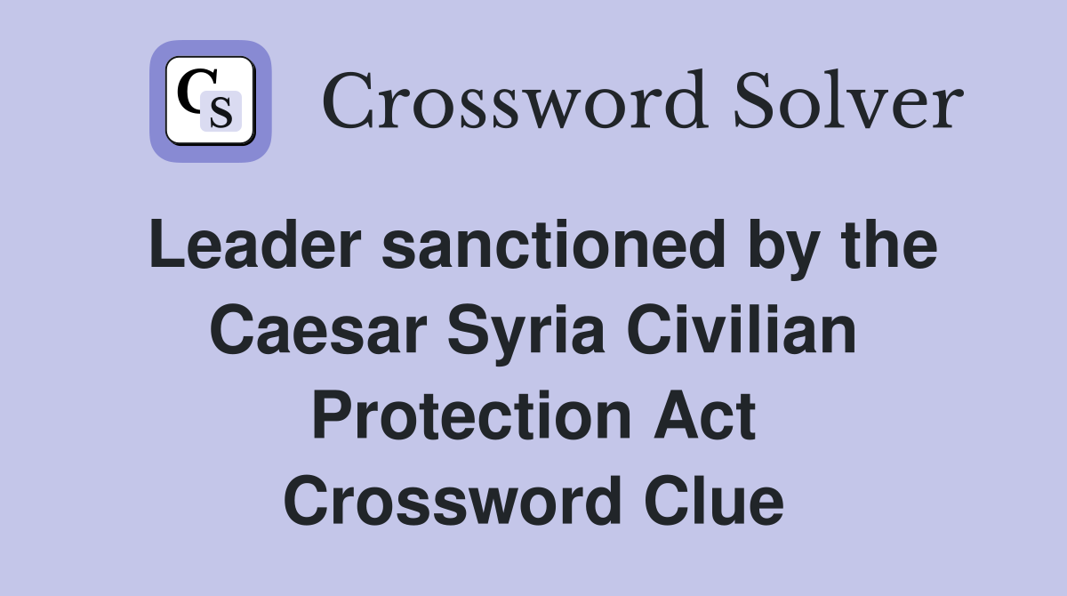 Leader sanctioned by the Caesar Syria Civilian Protection Act Crossword Clue