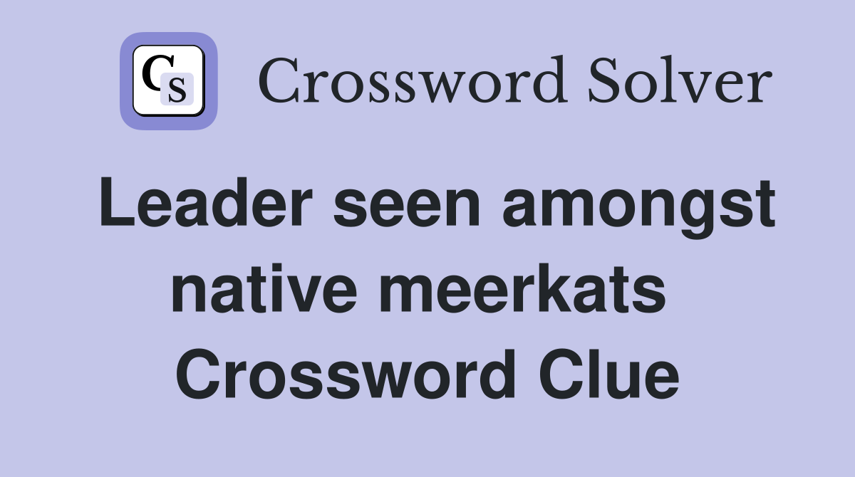 Leader seen amongst native meerkats  Crossword Clue