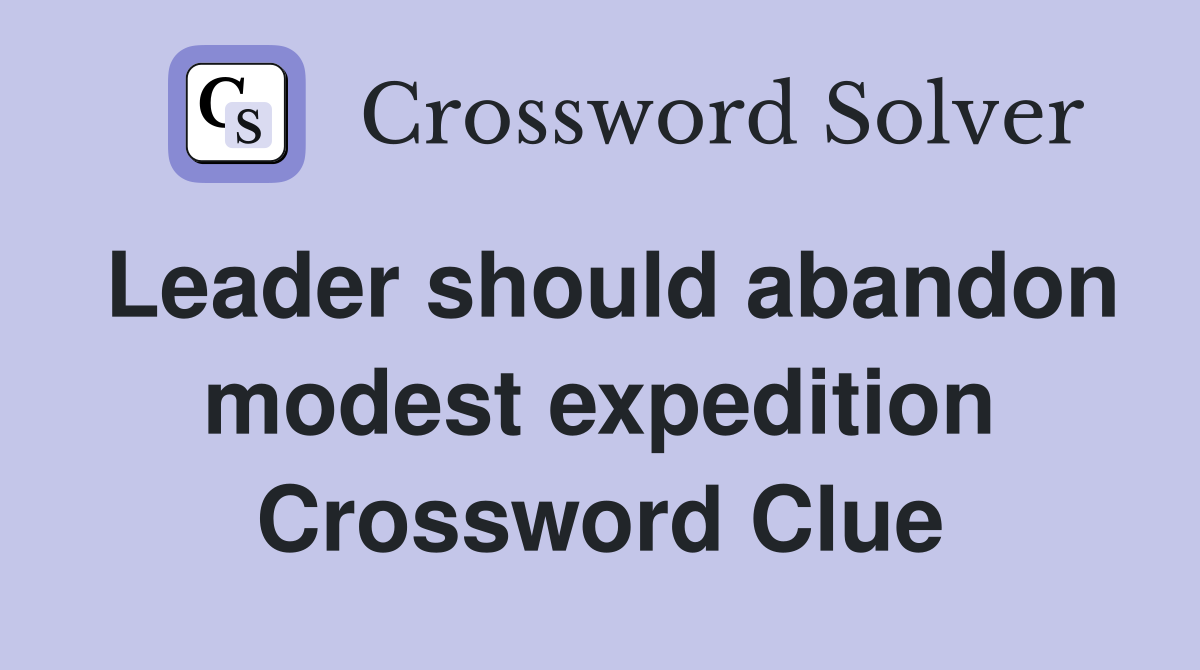 Leader should abandon modest expedition Crossword Clue