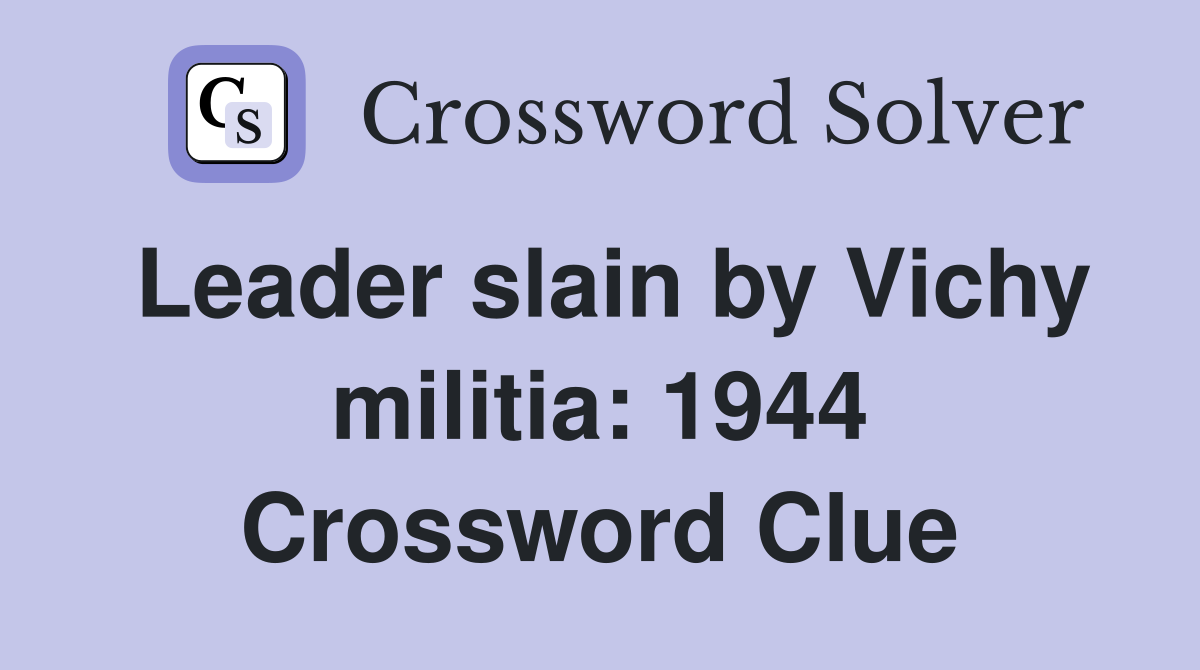 Leader slain by Vichy militia: 1944 Crossword Clue