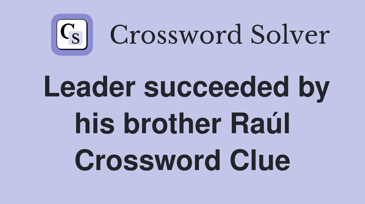 Leader succeeded by his brother Raúl Crossword Clue