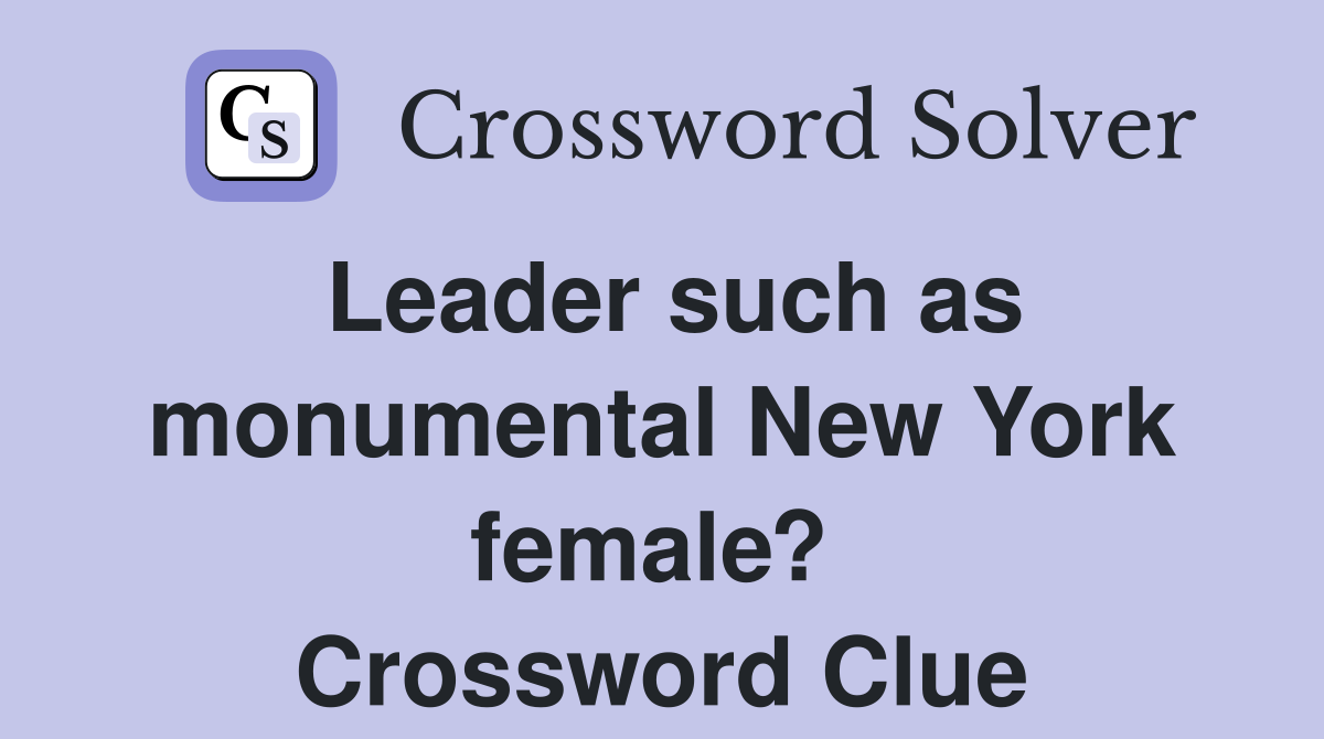 Leader such as monumental New York female?  Crossword Clue