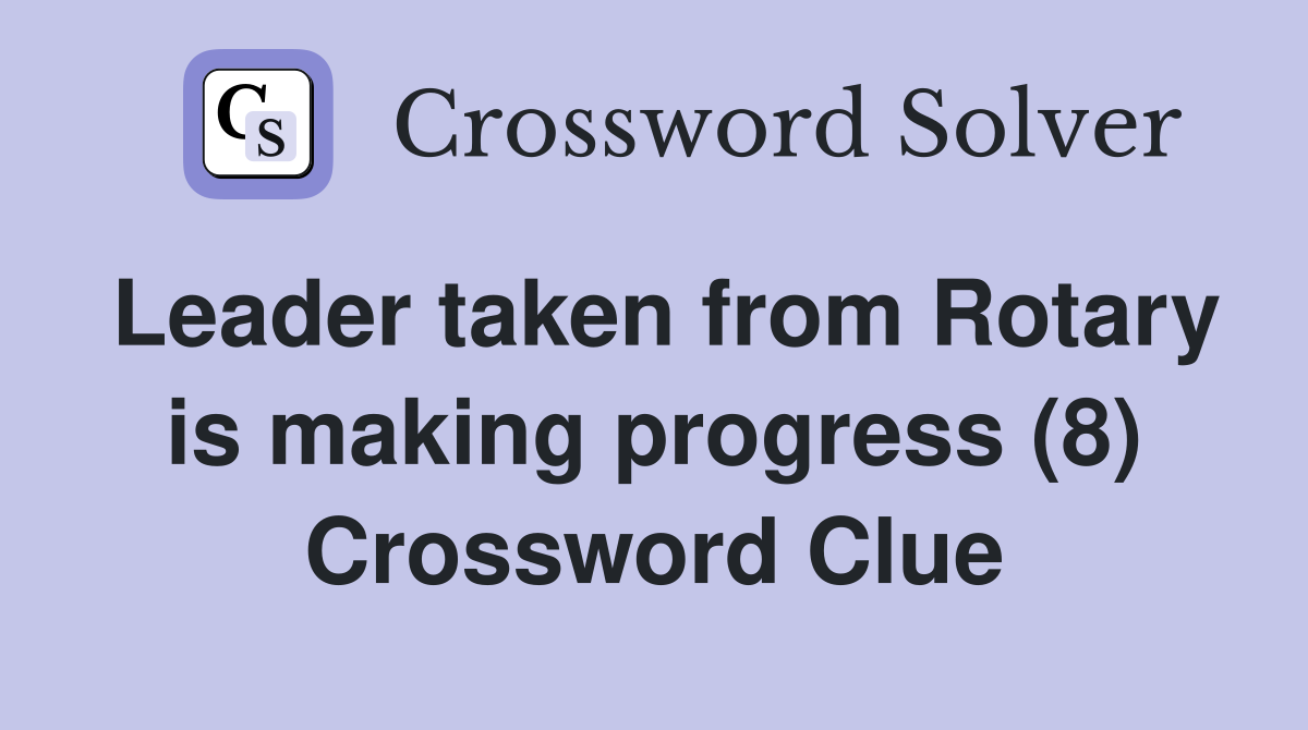 Leader taken from Rotary is making progress (8) Crossword Clue