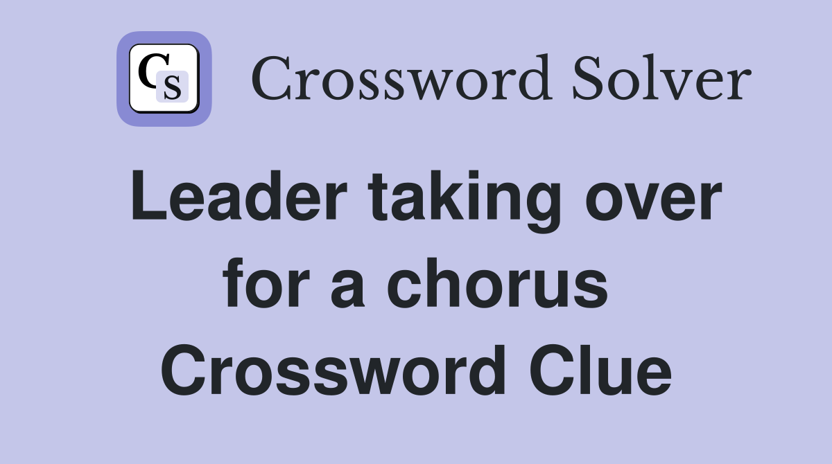 Leader taking over for a chorus Crossword Clue