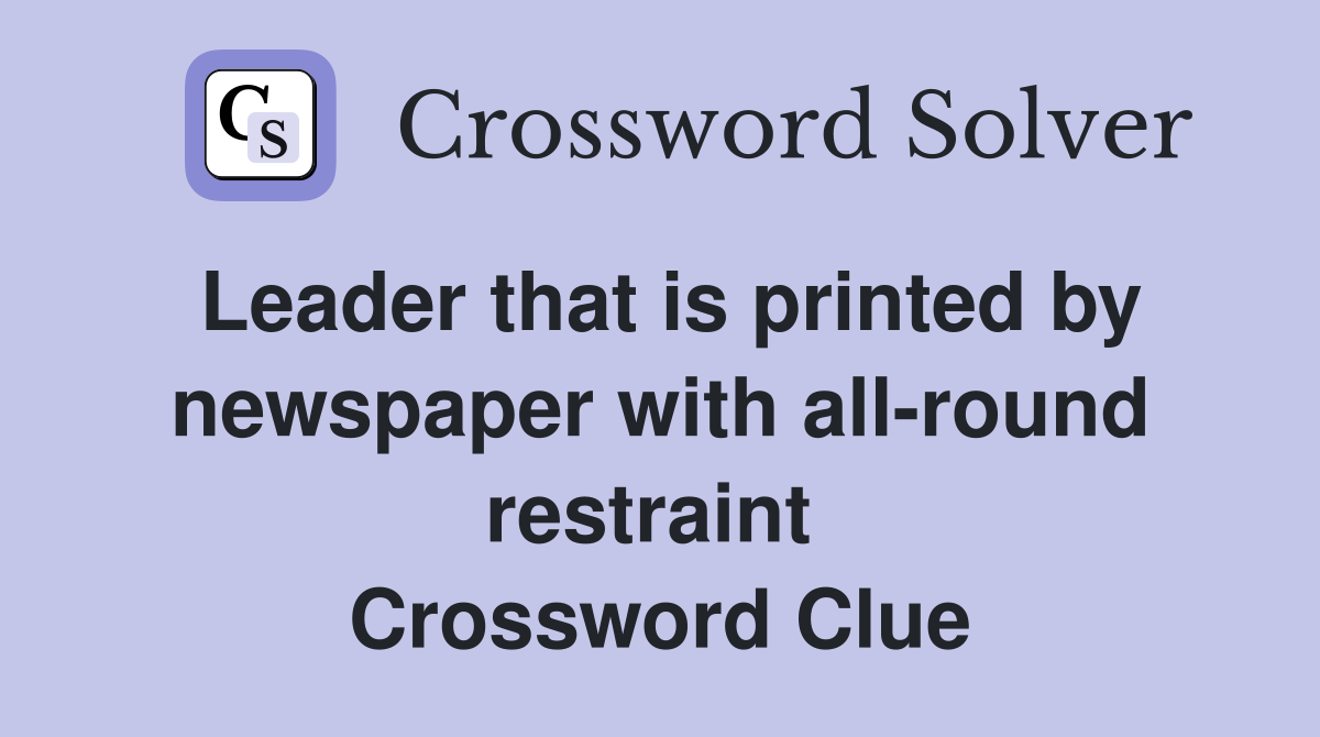 Leader that is printed by newspaper with all-round restraint  Crossword Clue
