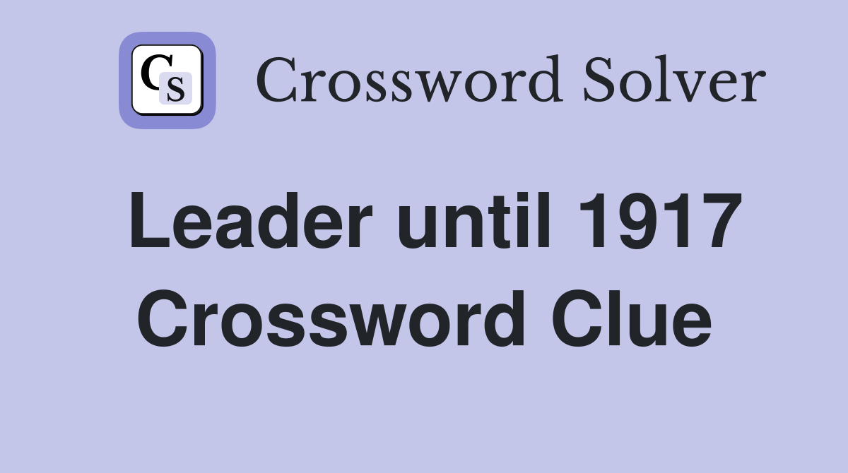 Leader until 1917 Crossword Clue