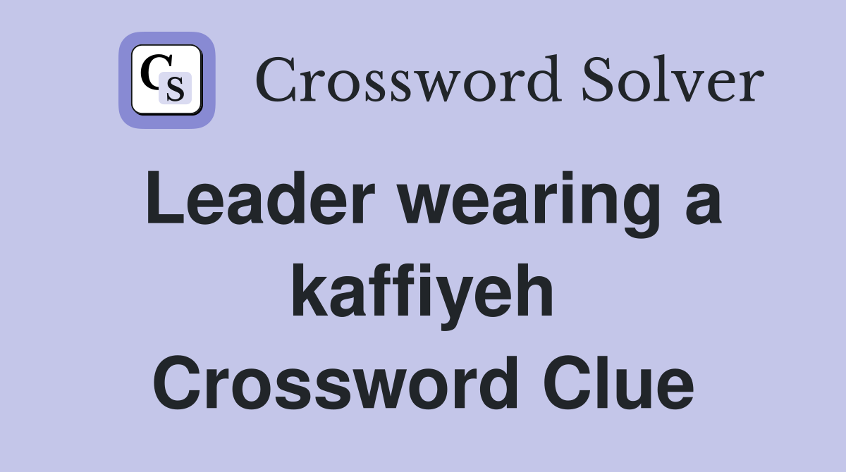 Leader wearing a kaffiyeh Crossword Clue