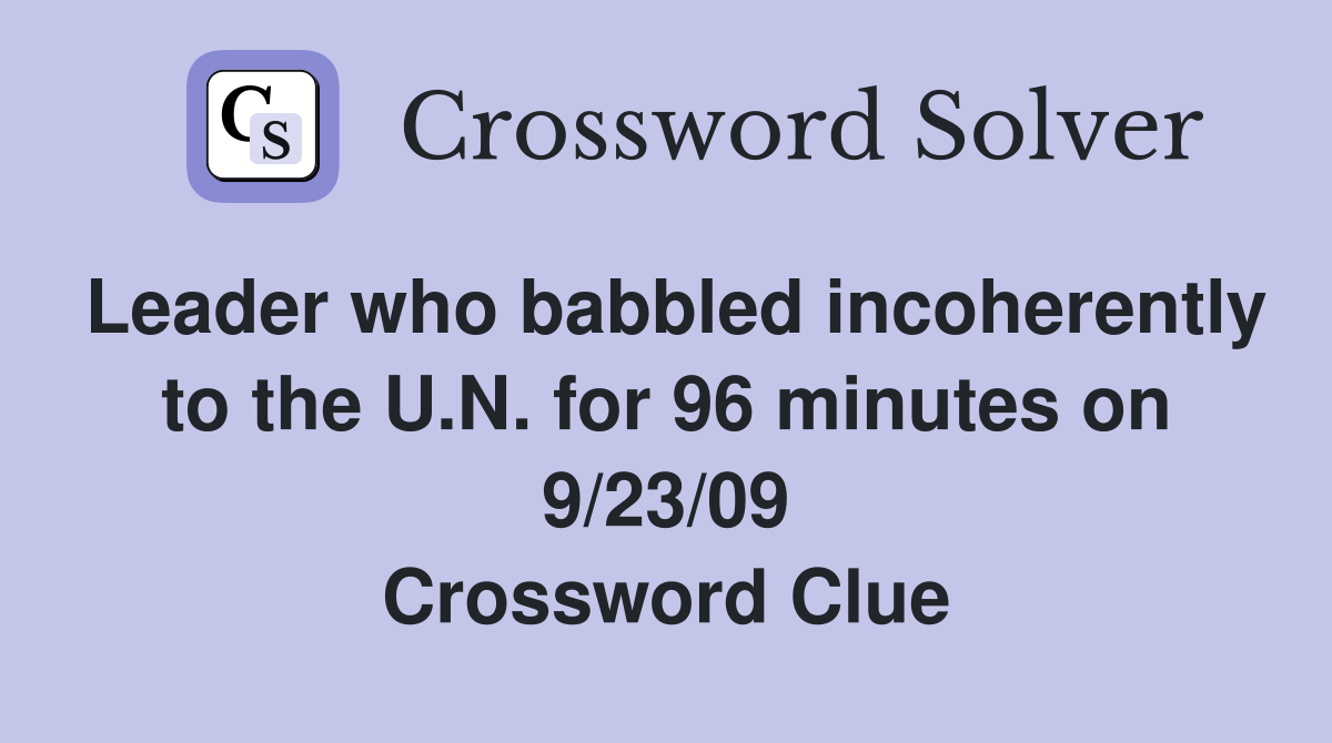 Leader who babbled incoherently to the U.N. for 96 minutes on 9/23/09 Crossword Clue