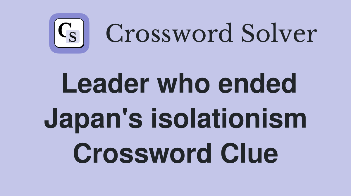 Leader who ended Japan's isolationism Crossword Clue