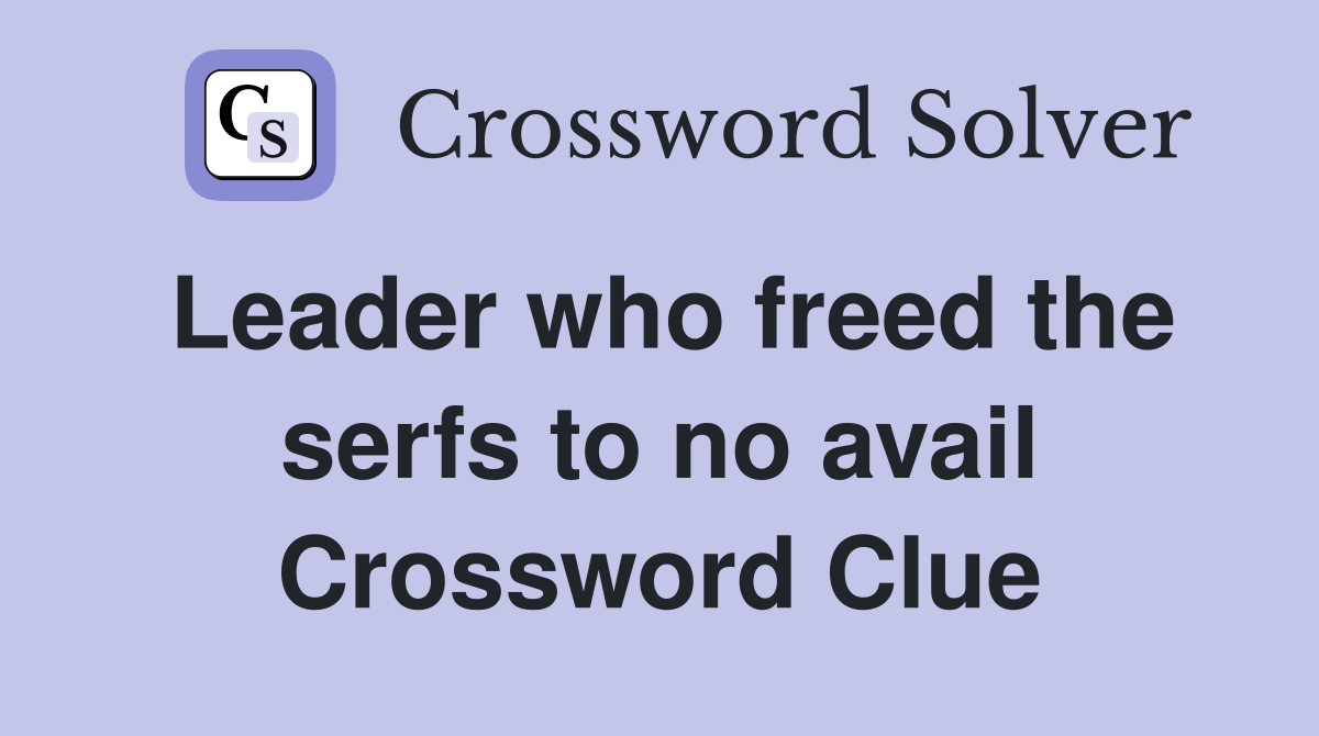 Leader who freed the serfs to no avail Crossword Clue