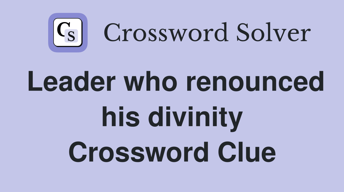 Leader who renounced his divinity Crossword Clue