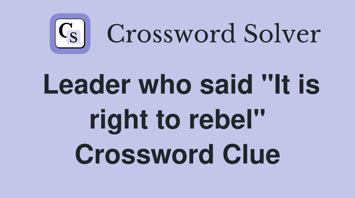 Leader who said "It is right to rebel" Crossword Clue