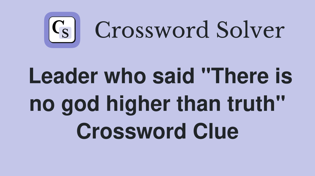 Leader who said "There is no god higher than truth" Crossword Clue