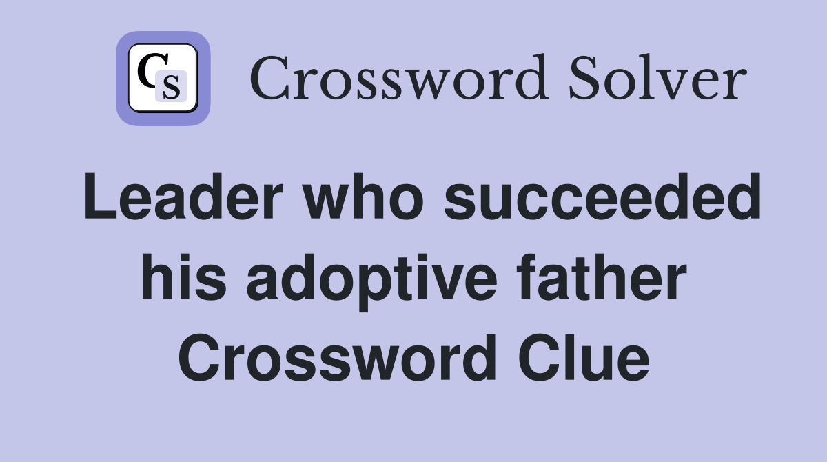 Leader who succeeded his adoptive father Crossword Clue