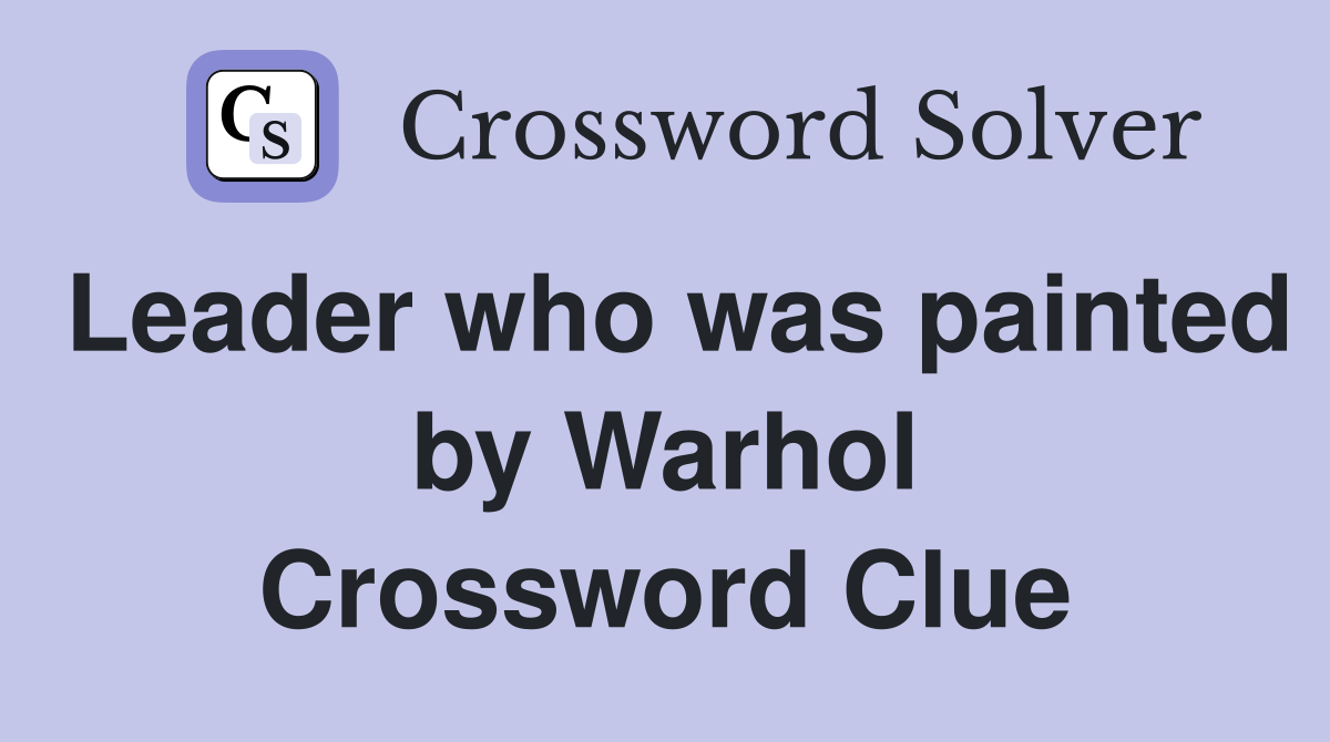 Leader who was painted by Warhol Crossword Clue