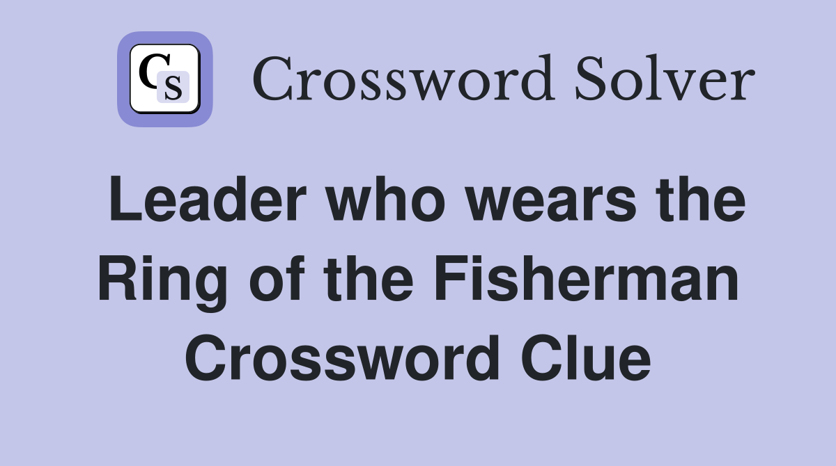 Leader who wears the Ring of the Fisherman Crossword Clue