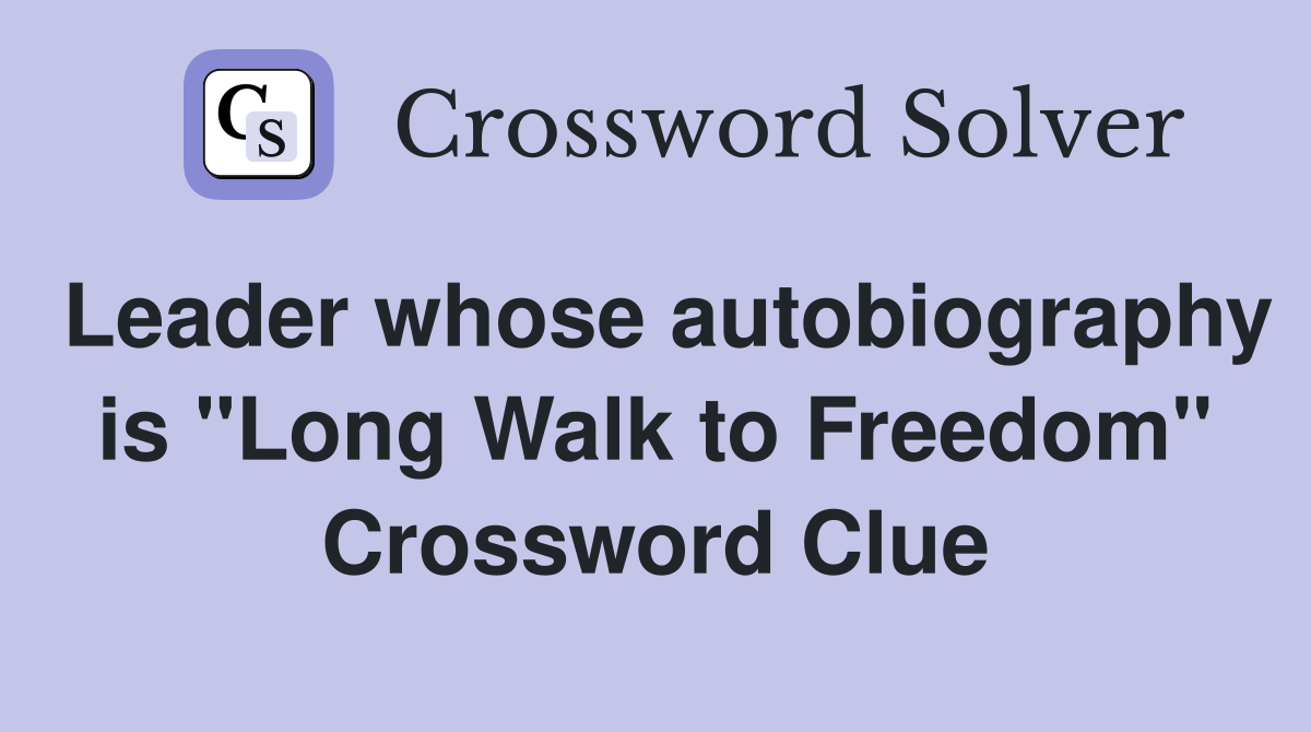 Leader whose autobiography is "Long Walk to Freedom" Crossword Clue
