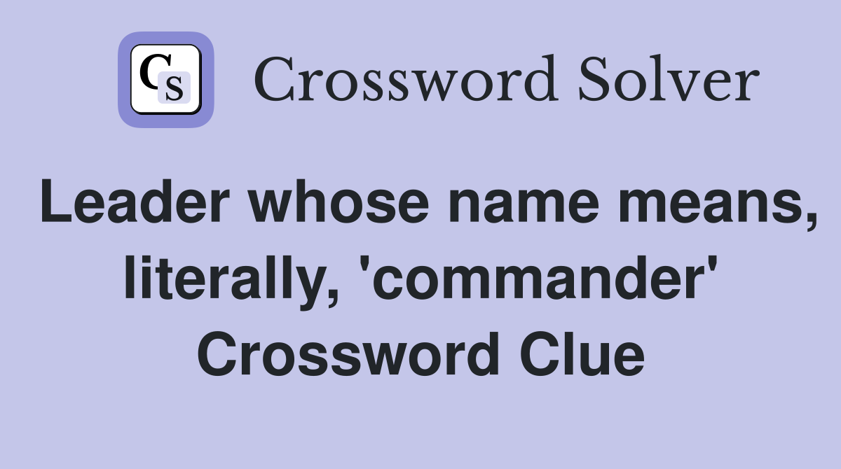Leader whose name means, literally, 'commander' Crossword Clue