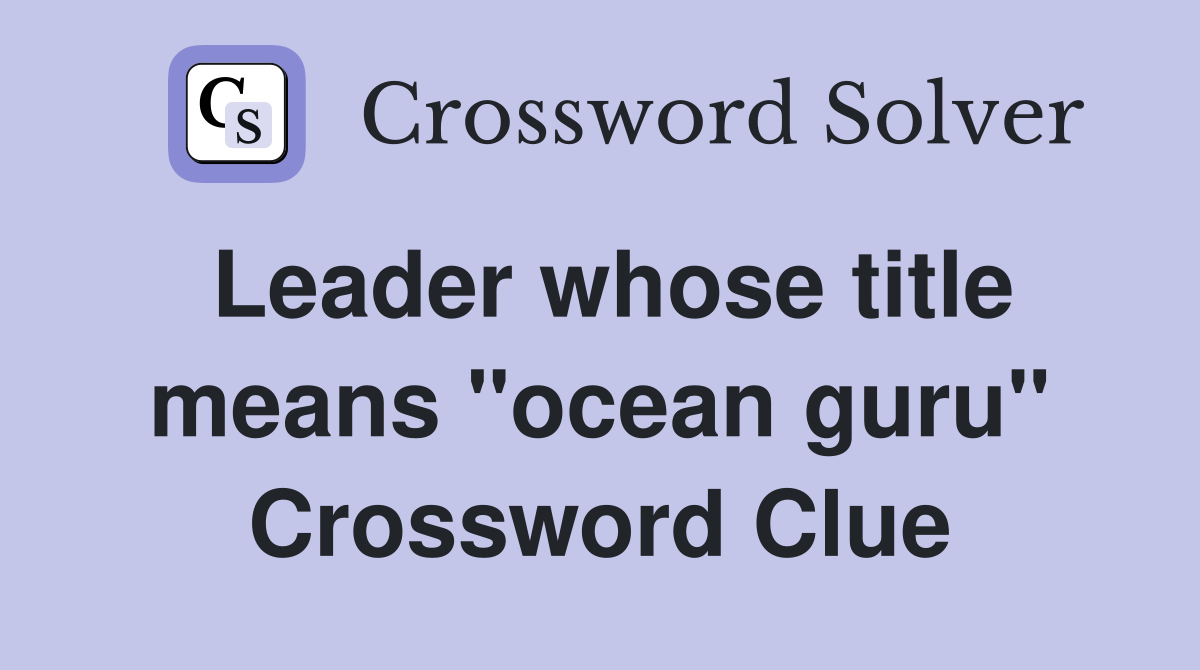 Leader whose title means "ocean guru" Crossword Clue