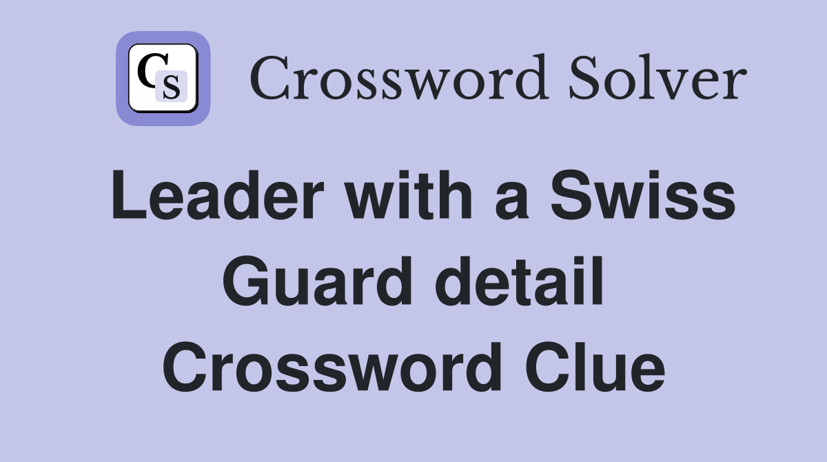 Leader with a Swiss Guard detail Crossword Clue