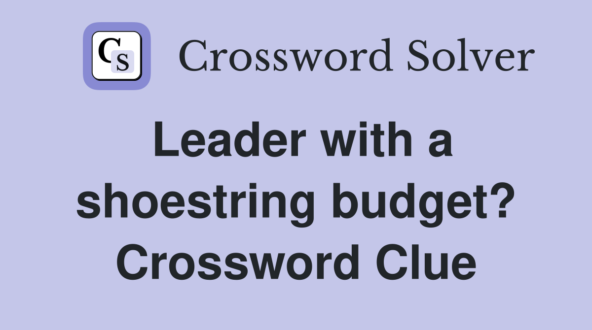 Leader with a shoestring budget? Crossword Clue