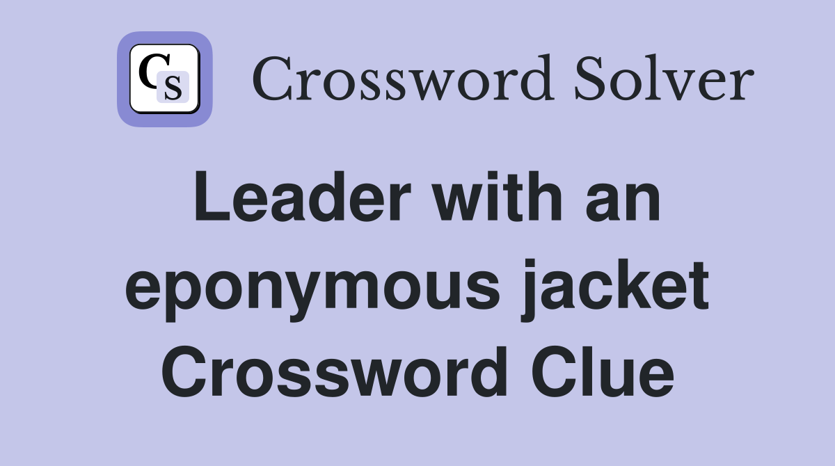 Leader with an eponymous jacket Crossword Clue