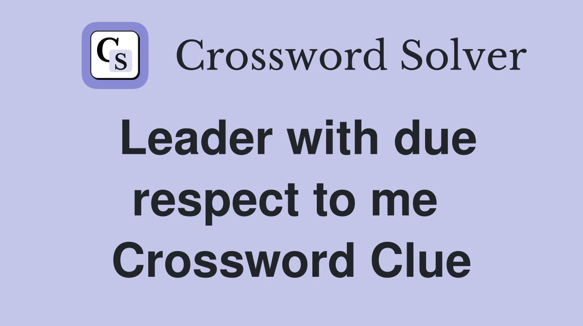 Leader with due respect to me  Crossword Clue