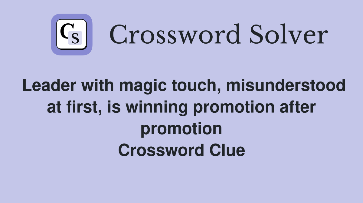 Leader with magic touch, misunderstood at first, is winning promotion after promotion Crossword Clue