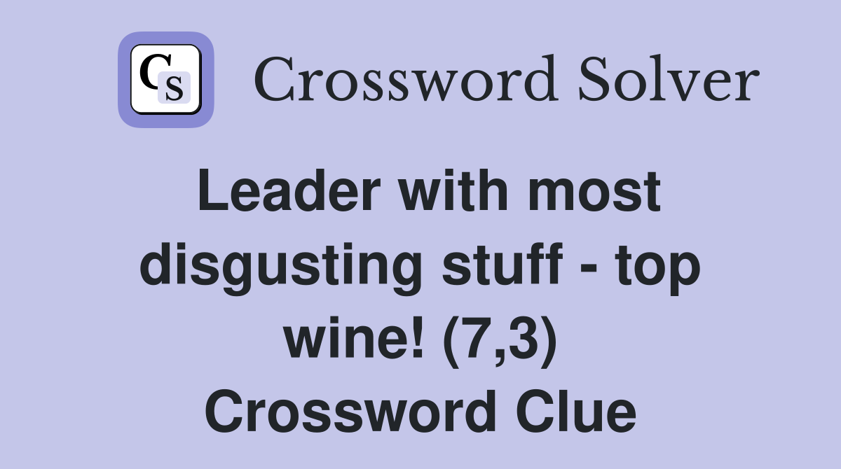 Leader with most disgusting stuff - top wine! (7,3) Crossword Clue